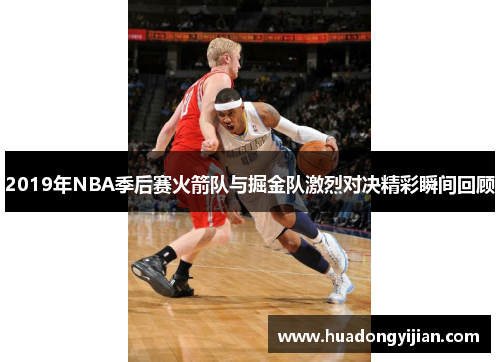 2019年NBA季后赛火箭队与掘金队激烈对决精彩瞬间回顾