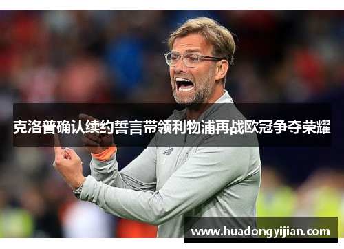 克洛普确认续约誓言带领利物浦再战欧冠争夺荣耀